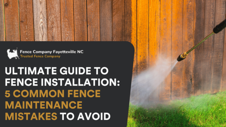Ultimate Guide to Fence Installation: 5 Common Fence Maintenance Mistakes to Avoid
